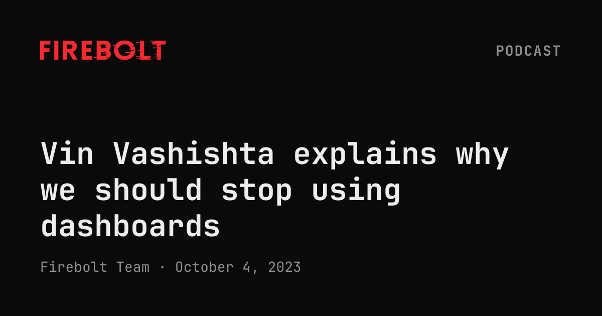 Vin Vashishta explains why we should stop using dashboards — Firebolt
