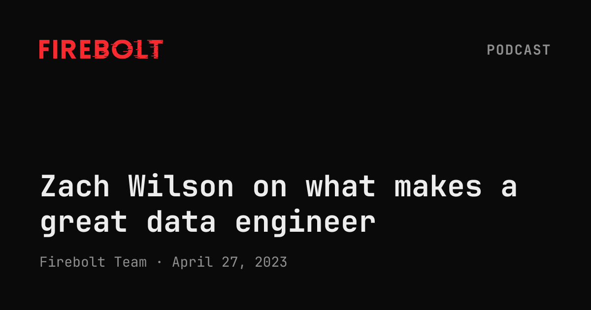 Zach Wilson on what makes a great data engineer — Firebolt